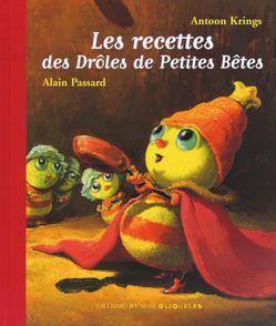 Les recettes des Drôles de Petites Bêtes - Antoon Krings, Alain Passard