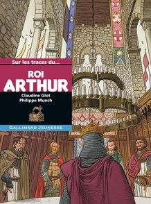 Sur les traces du roi Arthur - Claudine Glot, Philippe Munch