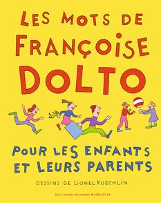 Les mots de Françoise Dolto pour les enfants et leurs parents - Françoise Dolto, Lionel Koechlin