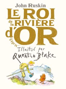 Le Roi de la Rivière d'or - Quentin Blake, John Ruskin
