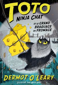 Toto Ninja chat et le grand braquage du fromage - Nick East, Dermot O'Leary