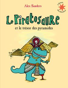 Le Piratosaure et le trésor des pyramides - Alex Sanders