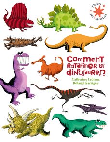 Comment ratatiner les dinosaures ? - Roland Garrigue, Catherine Leblanc