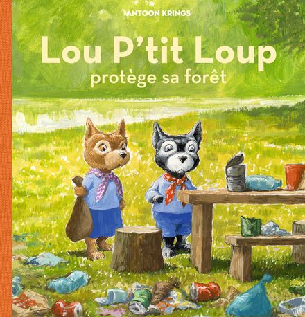 Lou P'tit Loup protège sa forêt - Antoon Krings