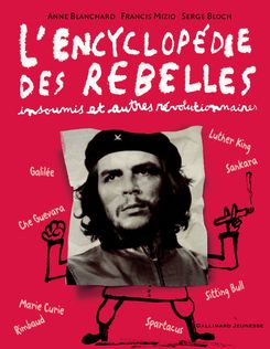 L'encyclopédie des rebelles, insoumis et autres révolutionnaires - Anne Blanchard, Serge Bloch, Francis Mizio